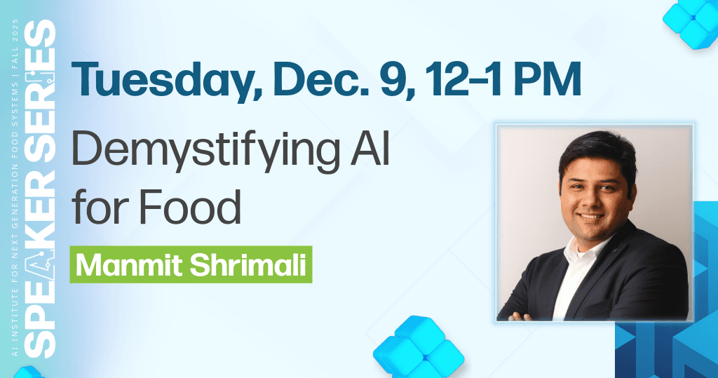 Light blue background with Manmit Shrimali on the right, AIFS logo Speaker Series flipped vertically on the left edge, the words, Tuesday, Dec. 9, 12-1 PM, Demystifying AI for Food, Manmit Shrimali